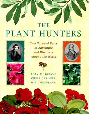 The Plant Hunters by Toby Musgrave, Toby Musgrave, Will Musgrave, Chris Gardner