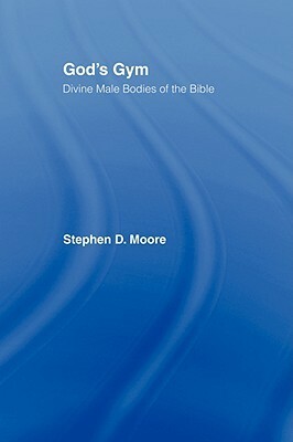 God's Gym: Divine Male Bodies of the Bible by Stephen D. Moore