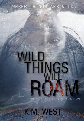 Wild Things Will Roam by K. M. West