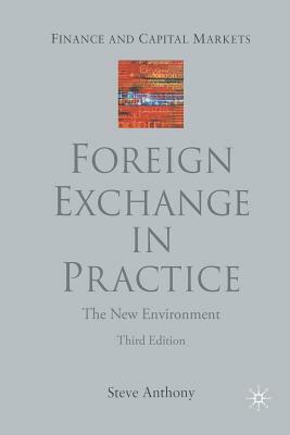 Foreign Exchange in Practice: The New Environment, Third Edition by S. Anthony