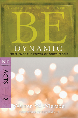 Be Dynamic: Experience the Power of God's People: NT Commentary Acts 1-12 by Warren W. Wiersbe