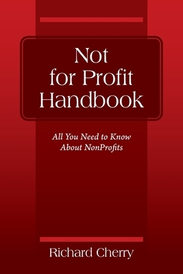 Not for Profit Handbook: All You Need to Know About Nonprofits by Richard Cherry