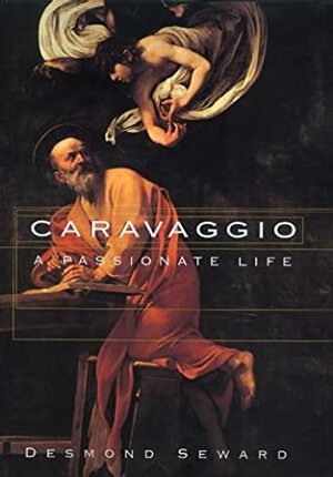 Caravaggio: A Passionate Life by Desmond Seward