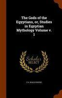 The Gods of the Egyptians, Or, Studies in Egyptian Mythology Volume V. 1 by E.A. Wallis Budge