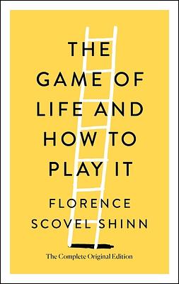 The Game of Life and How to Play It: The Complete Original Edition by Florence Scovel Shinn