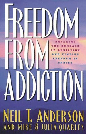Freedom from Addiction: Breaking the Bondage of Addiction and Finding Freedom in Christ by Neil T. Anderson