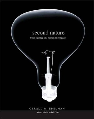 Second Nature: Brain Science and Human Knowledge by Gerald M. Edelman