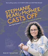 Stephanie Pearl-McPhee Casts Off: The Yarn Harlot's Guide to the Land of Knitting by Stephanie Pearl-McPhee