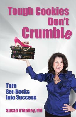 Tough Cookies Don't Crumble: Turn Set-Backs into Success by Susan O'Malley MD