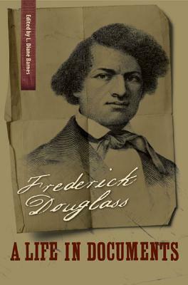 Frederick Douglass: A Life in Documents by Frederick Douglass