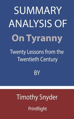 Summary Analysis Of On Tyranny: Twenty Lessons from the Twentieth Century By Timothy Snyder by Printright