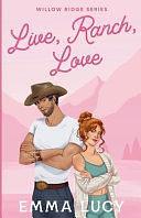 Live, Ranch, Love: Willow Ridge Book 1 by Emma Lucy