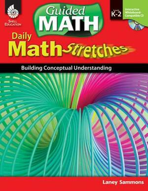 Daily Math Stretches: Building Conceptual Understanding Levels K-2 (Levels K-2): Building Conceptual Understanding [With CDROM] by Laney Sammons