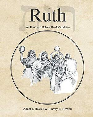 Ruth: An Illustrated Hebrew Reader's Edition by Adam J. Howell