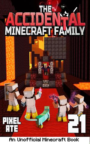 The Accidental Minecraft Family: Book 21 by Pixel Ate, Pixel Ate