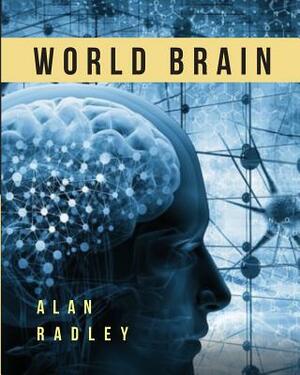 World Brain: Blueprints, Visions and Dreams Of Technopia by Alan Radley