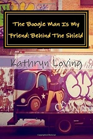 The Boogie Man Is My Friend: Behind the Shield by Lana Wright, Kathryn Loving