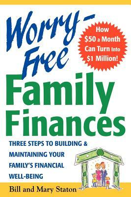 Worry-Free Family Finances: Three Steps to Building and Maintaining Your Family's Financial Well-Being by Bill Staton, Mary Staton