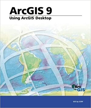 ArcGIS 9: Using ArcGIS Desktop by Environmental Systems Research Institute, Environmental Systems Research Institute