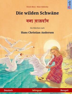 Die wilden Schwäne - Boonnå ruj'huj. Zweisprachiges Kinderbuch nach einem Märchen von Hans Christian Andersen (Deutsch - Bengali) by Ulrich Renz