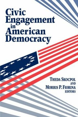 Civic Engagement in American Democracy by Theda Skocpol, Morris P. Fiorina