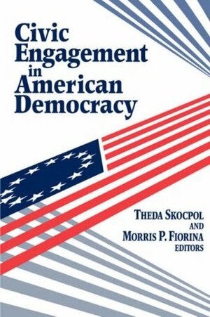 Civic Engagement in American Democracy by Morris P. Fiorina, Theda Skocpol