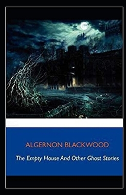 The Empty House and Other Ghost Stories Illustrated by Algernon Blackwood