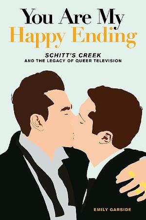 You're My Happy Ending: Schitt's Creek and the Legacy of Queer Television by Emily Garside