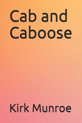Cab and Caboose by Kirk Munroe