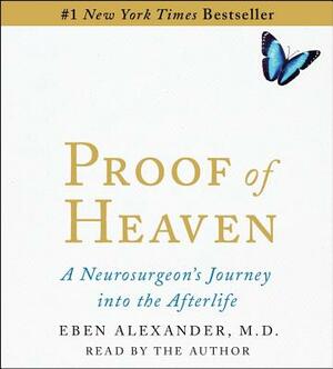 Proof of Heaven: A Neurosurgeon's Near-Death Experience and Journey Into the Afterlife by Eben Alexander