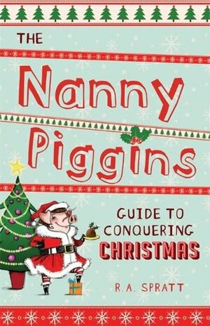 The Nanny Piggins Guide to Conquering Christmas by R.A. Spratt