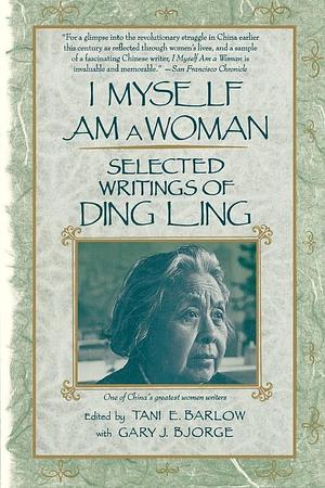 I Myself am a Woman: Selected Writings by Tani E. Barlow, Ding Ling