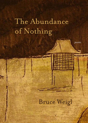 The Abundance of Nothing: Poems by Bruce Weigl