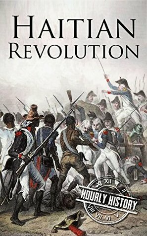 Haitian Revolution: A History From Beginning to End by Hourly History
