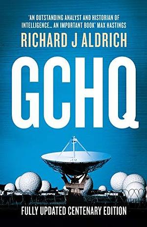 GCHQ: Centenary Edition by Richard Aldrich, Richard Aldrich