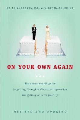 On Your Own Again: The Down-To-Earth Guide to Getting Through a Divorce or Separation and Getting on with Your Life by Keith Anderson, Roy MacSkimming