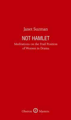 Not Hamlet: Meditations on the Frail Position of Women in Drama by Janet Suzman