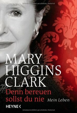 Denn Bereuen Sollst Du Nie: Mein Leben by Mary Higgins Clark