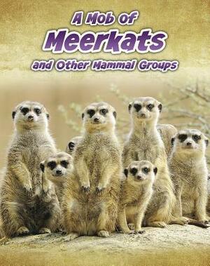 A Mob of Meerkats: And Other Mammal Groups by Louise Spilsbury