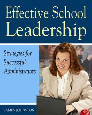 Effective School Leadership: Strategies for Successful School Administrators by James Johnston