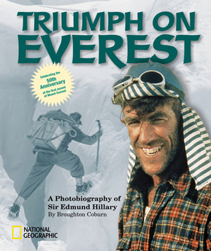 Triumph on Everest: A Photobiography of Sir Edmund Hillary by Broughton Coburn