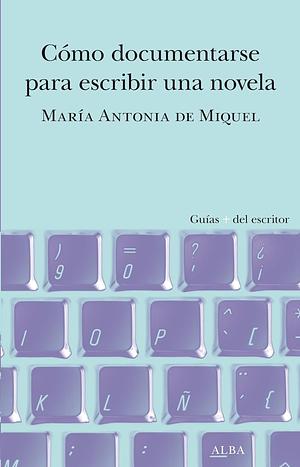 Cómo documentarse para escribir una novela  by María Antonia de Miquel