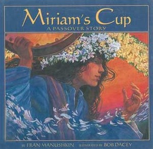 Miriam's Cup: A Passover Story by Bob Dacey, Fran Manushkin