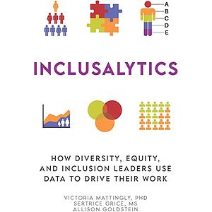 Inclusalytics: How Diversity, Equity, and Inclusion Leaders Use Data to Drive Their Work by Victoria Mattingly