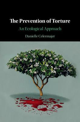 The Prevention of Torture: An Ecological Approach by Danielle Celermajer