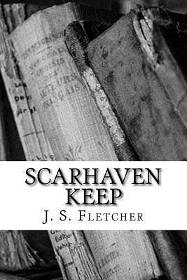 Scarhaven Keep by J. S. Fletcher