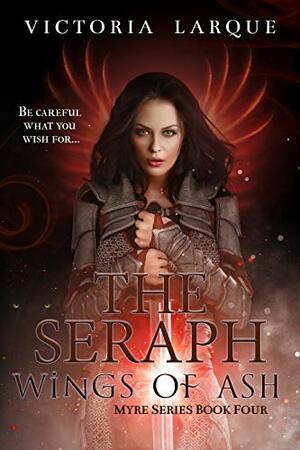 The Seraph: Wings of Ash by Victoria Larque