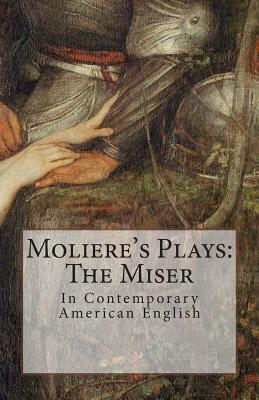 Moliere's Plays: The Miser: In Contemporary American English by Molière