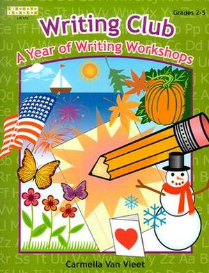 Writing Club: A Year of Writing Workshops for Grades 2-5 by Carmella Van Vleet