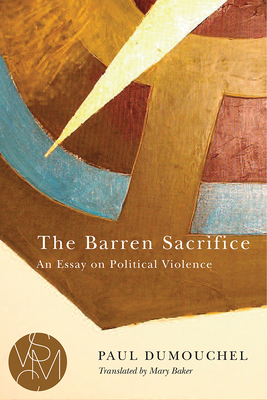 The Barren Sacrifice: An Essay on Political Violence by Paul Dumouchel